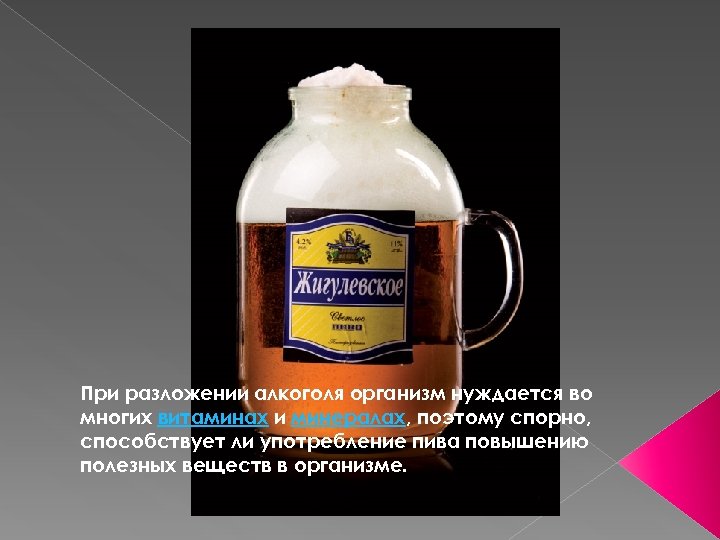 При разложении алкоголя организм нуждается во многих витаминах и минералах, поэтому спорно, способствует ли