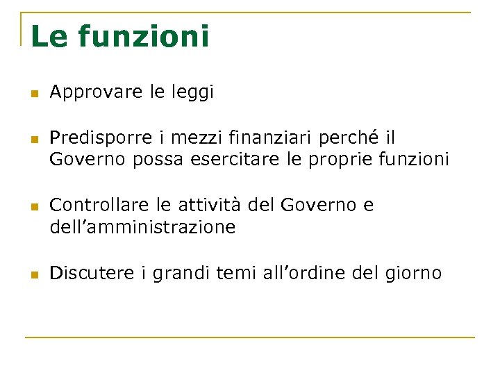 Le funzioni n n Approvare le leggi Predisporre i mezzi finanziari perché il Governo