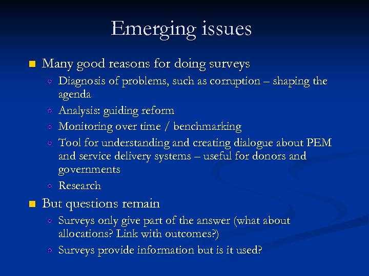 Emerging issues n Many good reasons for doing surveys Diagnosis of problems, such as