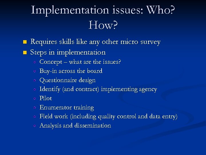 Implementation issues: Who? How? n n Requires skills like any other micro survey Steps