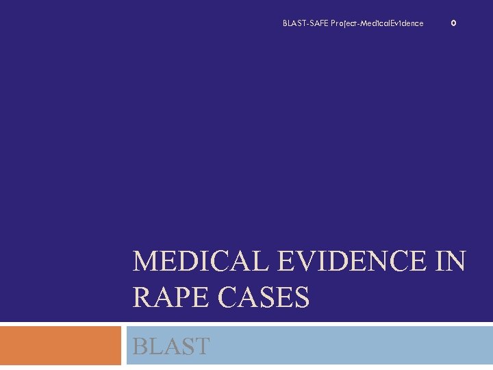 BLAST-SAFE Project-Medical. Evidence 0 MEDICAL EVIDENCE IN RAPE CASES BLAST 