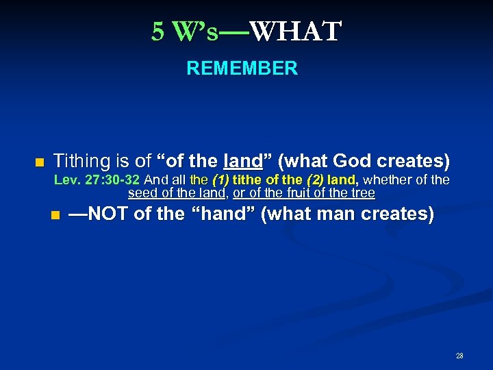 5 W’s—WHAT REMEMBER Tithing is of “of the land” (what God creates) Lev. 27:
