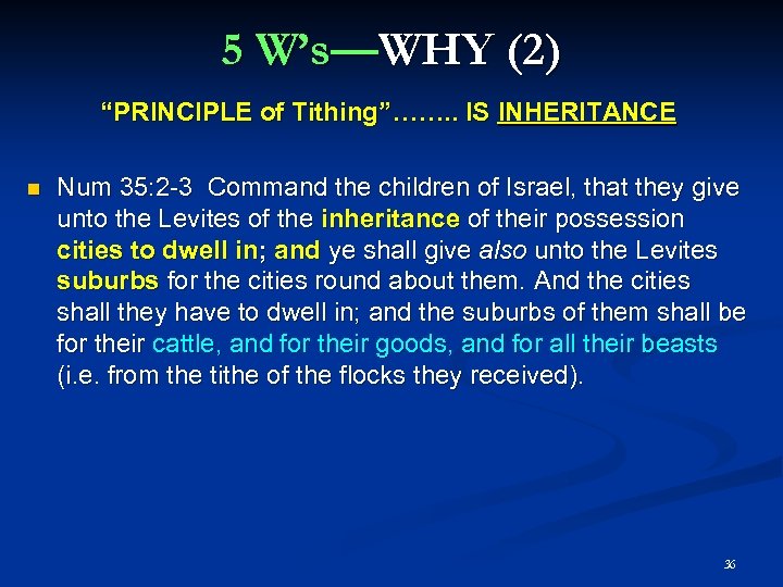 5 W’s—WHY (2) “PRINCIPLE of Tithing”……. . IS INHERITANCE Num 35: 2 -3 Command