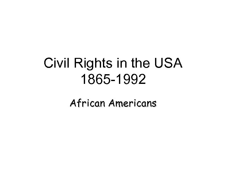 Civil Rights in the USA 1865 -1992 African Americans 