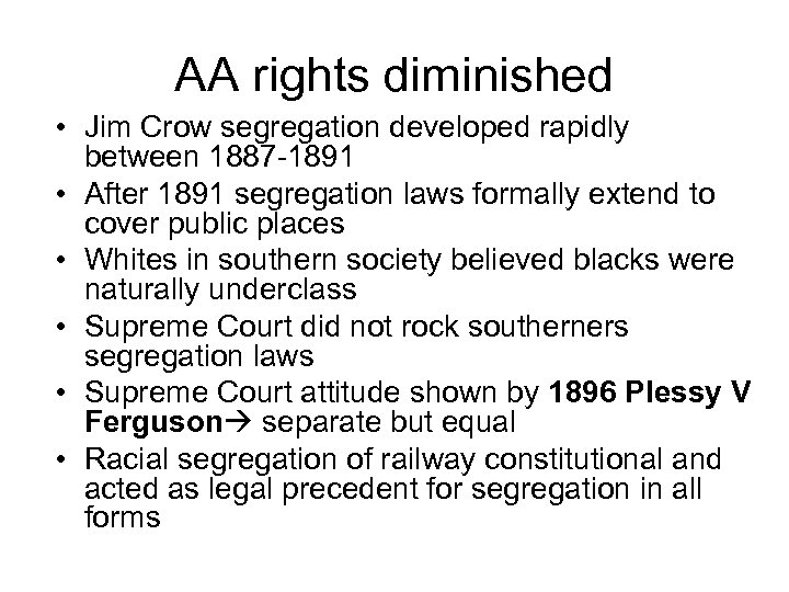 AA rights diminished • Jim Crow segregation developed rapidly between 1887 -1891 • After