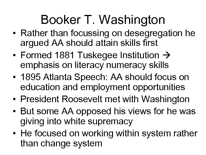 Booker T. Washington • Rather than focussing on desegregation he argued AA should attain
