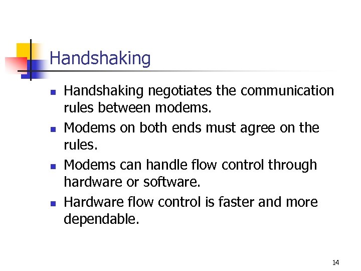 Handshaking n n Handshaking negotiates the communication rules between modems. Modems on both ends