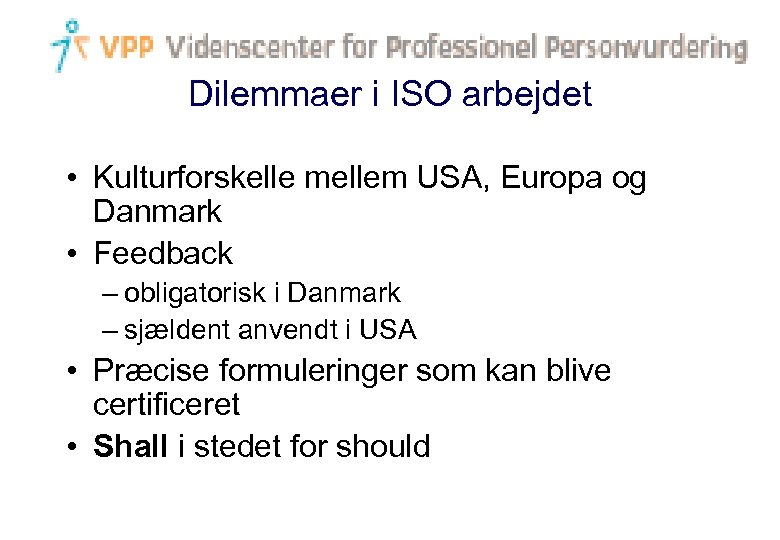 Dilemmaer i ISO arbejdet • Kulturforskelle mellem USA, Europa og Danmark • Feedback –
