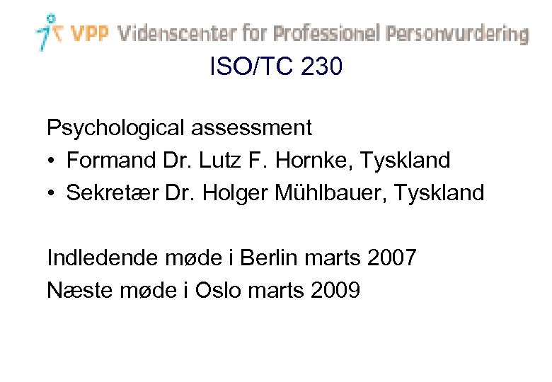 ISO/TC 230 Psychological assessment • Formand Dr. Lutz F. Hornke, Tyskland • Sekretær Dr.