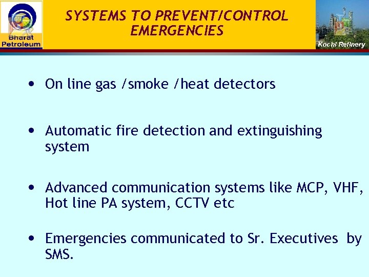 SYSTEMS TO PREVENT/CONTROL EMERGENCIES Kochi Refinery • On line gas /smoke /heat detectors •