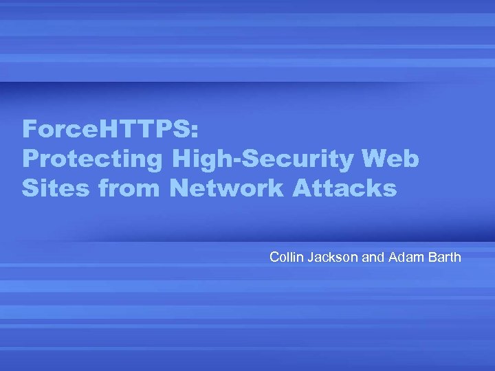 Force. HTTPS: Protecting High-Security Web Sites from Network Attacks Collin Jackson and Adam Barth