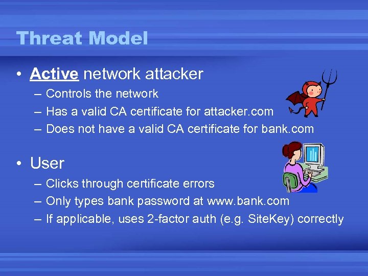 Threat Model • Active network attacker – Controls the network – Has a valid