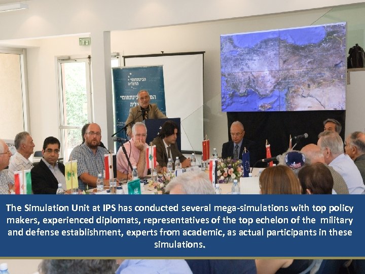 The Simulation Unit at IPS has conducted several mega-simulations with top policy makers, experienced