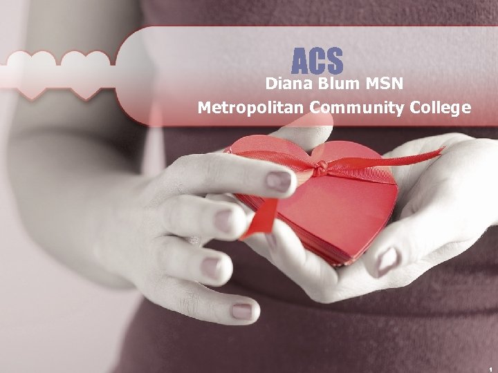 ACS MSN Diana Blum Metropolitan Community College 1 