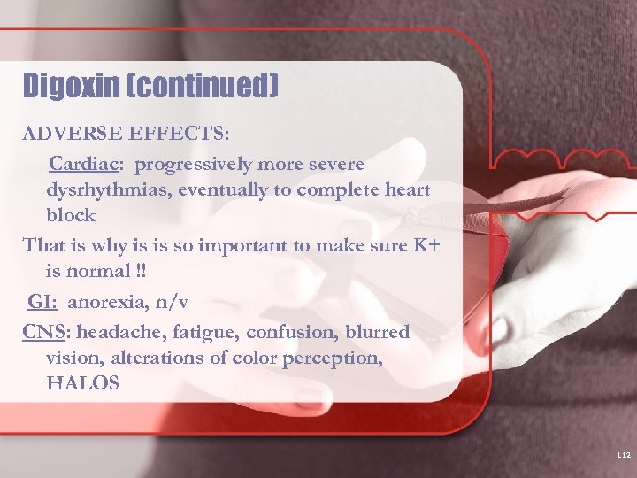 Digoxin (continued) ADVERSE EFFECTS: Cardiac: progressively more severe dysrhythmias, eventually to complete heart block
