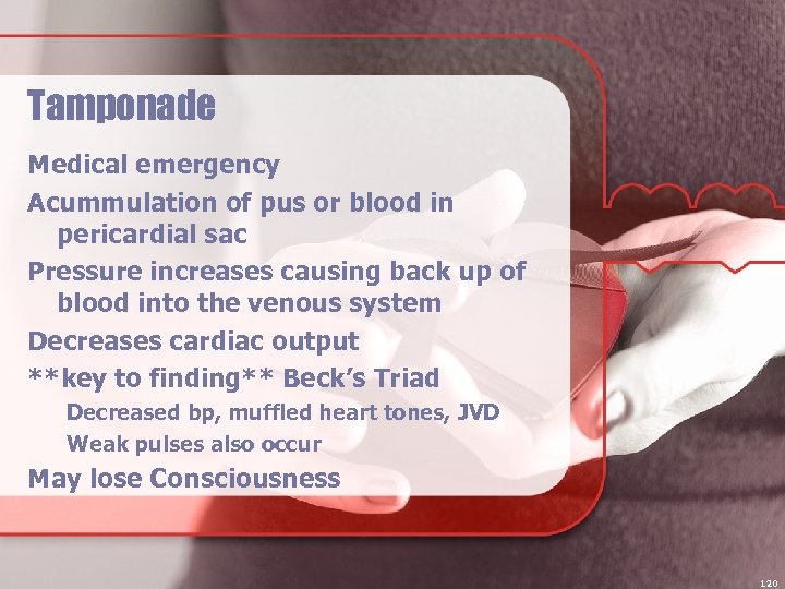 Tamponade Medical emergency Acummulation of pus or blood in pericardial sac Pressure increases causing