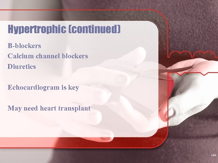 Hypertrophic (continued) B-blockers Calcium channel blockers Diuretics Echocardiogram is key May need heart transplant