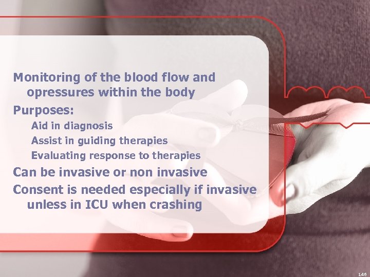 Monitoring of the blood flow and opressures within the body Purposes: Aid in diagnosis