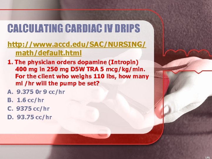 CALCULATING CARDIAC IV DRIPS http: //www. accd. edu/SAC/NURSING/ math/default. html 1. The physician orders