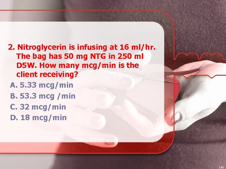 2. Nitroglycerin is infusing at 16 ml/hr. The bag has 50 mg NTG in
