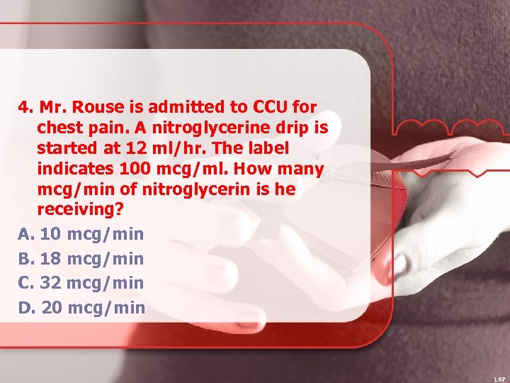 4. Mr. Rouse is admitted to CCU for chest pain. A nitroglycerine drip is