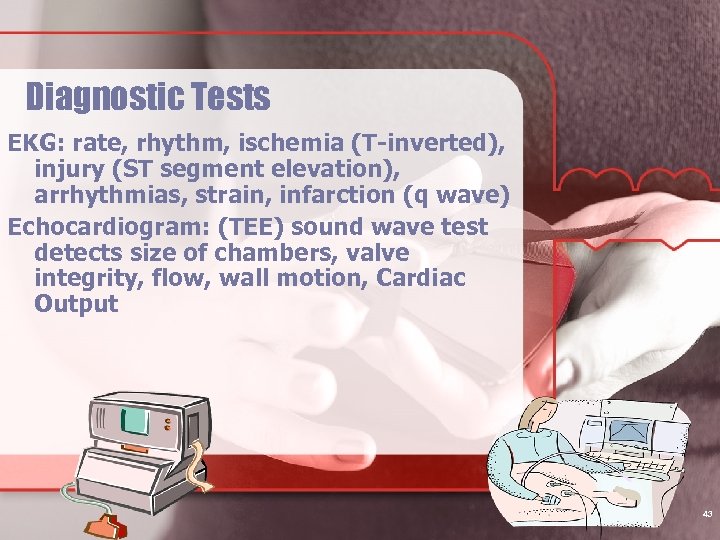 Diagnostic Tests EKG: rate, rhythm, ischemia (T-inverted), injury (ST segment elevation), arrhythmias, strain, infarction