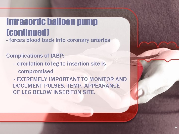 Intraaortic balloon pump (continued) - forces blood back into coronary arteries Complications of IABP: