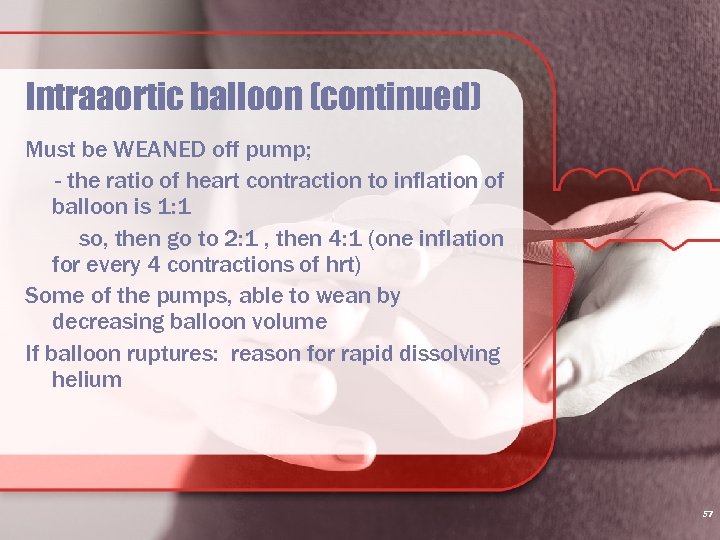 Intraaortic balloon (continued) Must be WEANED off pump; - the ratio of heart contraction