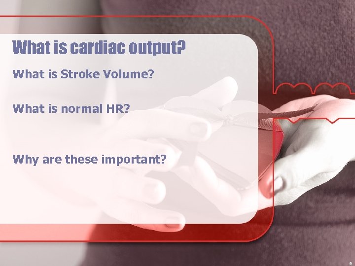 What is cardiac output? What is Stroke Volume? What is normal HR? Why are