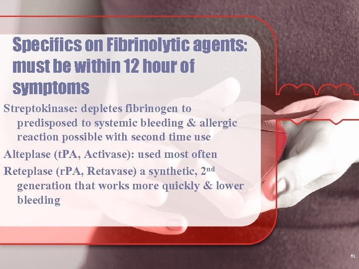 Specifics on Fibrinolytic agents: must be within 12 hour of symptoms Streptokinase: depletes fibrinogen