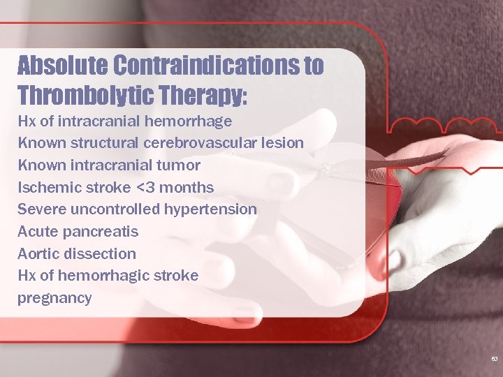 Absolute Contraindications to Thrombolytic Therapy: Hx of intracranial hemorrhage Known structural cerebrovascular lesion Known