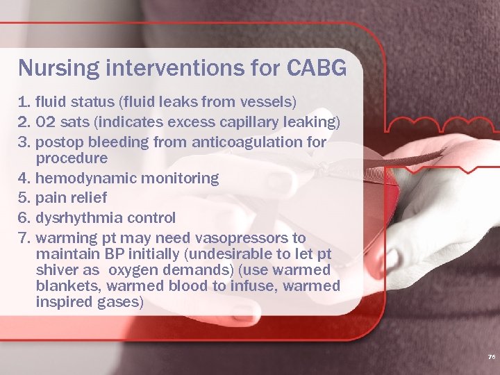 Nursing interventions for CABG 1. fluid status (fluid leaks from vessels) 2. O 2