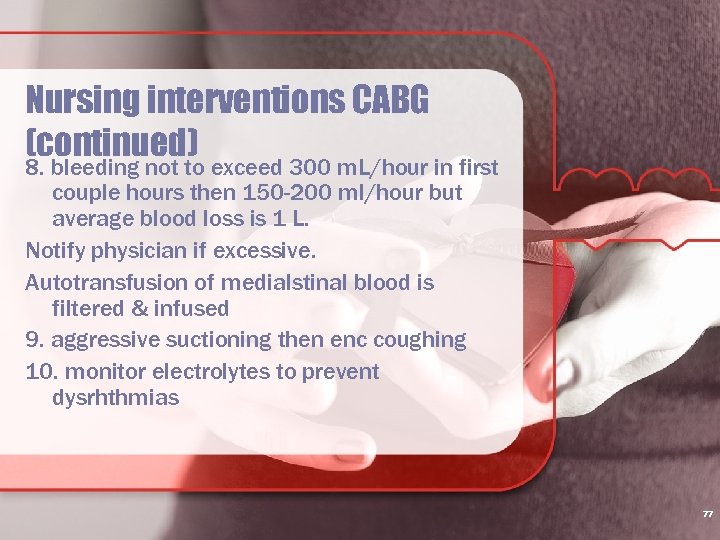 Nursing interventions CABG (continued) 8. bleeding not to exceed 300 m. L/hour in first