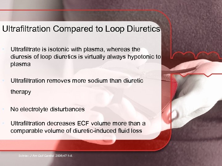 Ultrafiltration Compared to Loop Diuretics • Ultrafiltrate is isotonic with plasma, whereas the diuresis