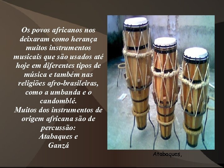 Os povos africanos deixaram como herança muitos instrumentos musicais que são usados até hoje