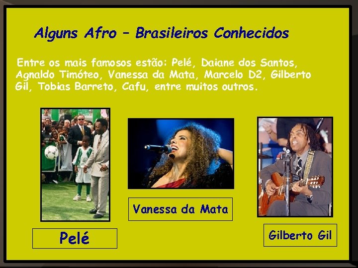 Alguns Afro – Brasileiros Conhecidos Entre os mais famosos estão: Pelé, Daiane dos Santos,