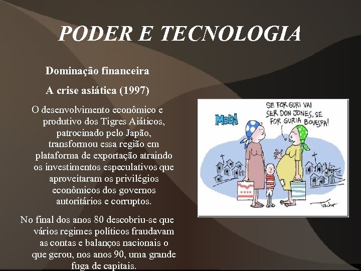 PODER E TECNOLOGIA Dominação financeira A crise asiática (1997) O desenvolvimento econômico e produtivo