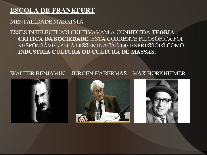 ESCOLA DE FRANKFURT MENTALIDADE MARXISTA ESSES INTELECTUAIS CULTIVAVAM A CONHECIDA TEORIA CRITICA DA SOCIEDADE.