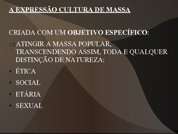 A EXPRESSÃO CULTURA DE MASSA CRIADA COM UM OBJETIVO ESPECÍFICO: ÞATINGIR A MASSA POPULAR,