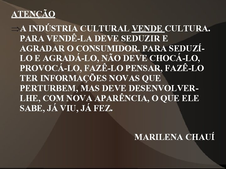 ATENÇÃO ÞA INDÚSTRIA CULTURAL VENDE CULTURA. PARA VENDÊ-LA DEVE SEDUZIR E AGRADAR O CONSUMIDOR.