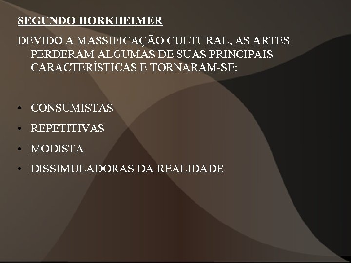 SEGUNDO HORKHEIMER DEVIDO A MASSIFICAÇÃO CULTURAL, AS ARTES PERDERAM ALGUMAS DE SUAS PRINCIPAIS CARACTERÍSTICAS