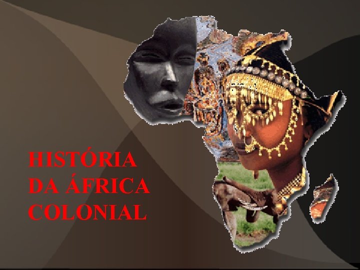 HISTÓRIA DA ÁFRICA COLONIAL 
