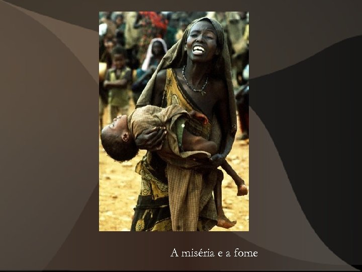 A miséria e a fome 