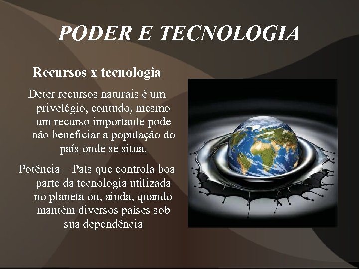 PODER E TECNOLOGIA Recursos x tecnologia Deter recursos naturais é um privelégio, contudo, mesmo