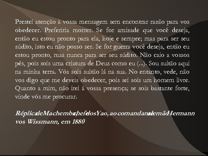 Prestei atenção à vossa mensagem sem encontrar razão para vos obedecer. Preferiria morrer. Se