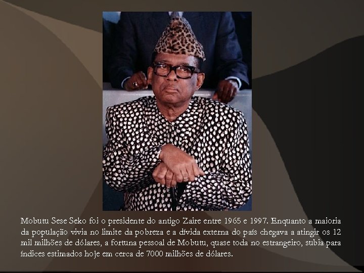 Mobutu Sese Seko foi o presidente do antigo Zaire entre 1965 e 1997. Enquanto