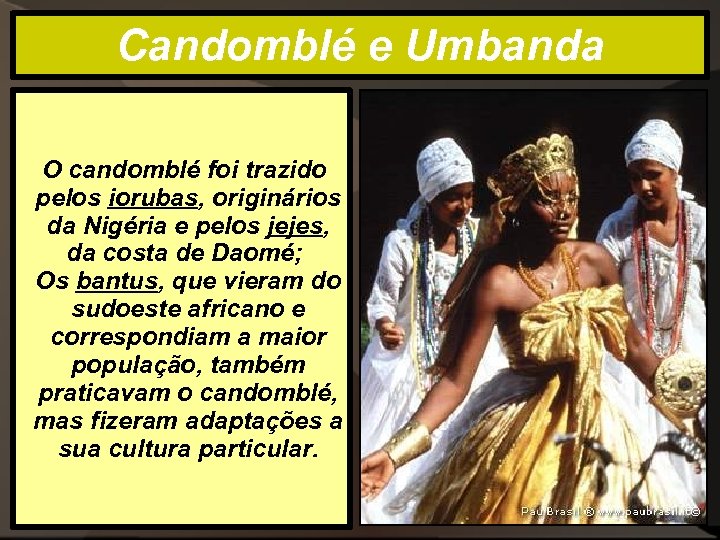 Candomblé e Umbanda O candomblé foi trazido pelos iorubas, originários da Nigéria e pelos