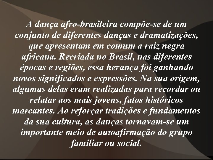 A dança afro-brasileira compõe-se de um conjunto de diferentes danças e dramatizações, que apresentam