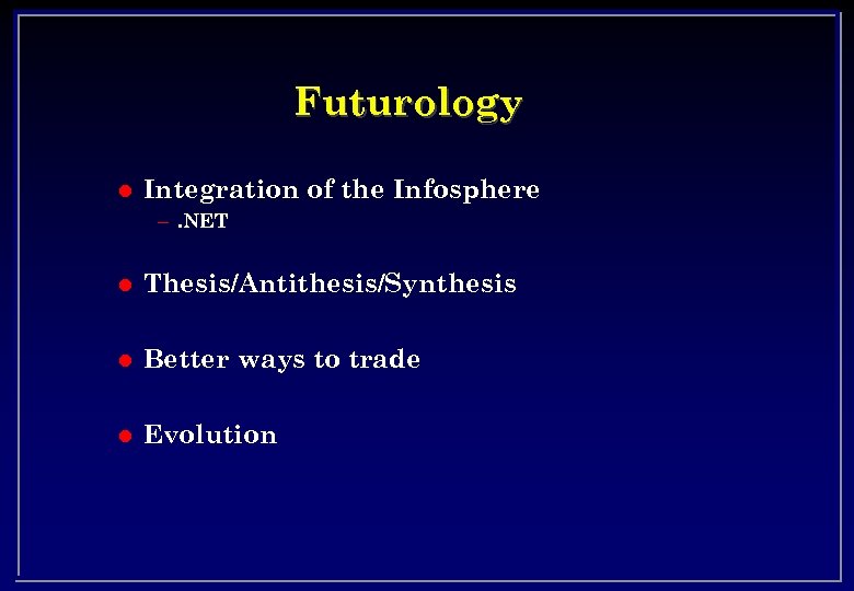 Futurology l Integration of the Infosphere –. NET l Thesis/Antithesis/Synthesis l Better ways to