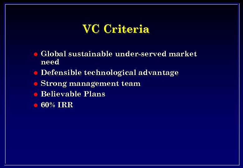 VC Criteria l l l Global sustainable under-served market need Defensible technological advantage Strong